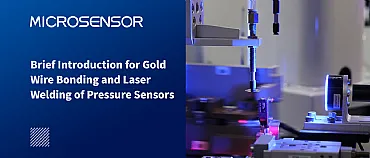 Brief Introduction for Gold Wire Bonding and Laser Welding of Pressure Sensors